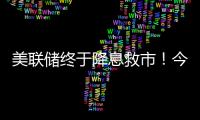 美联储终于降息救市
！今日晚间的四大消息冲击来袭（7.11）
！