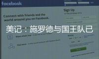 美记�	：施罗德与国王队已经达成签约