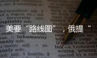 美要“路线图”，俄提“新想法”，俄美外长会谈细节披露