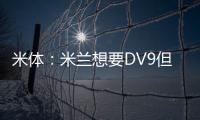 米体：米兰想要DV9但尤文无意分担工资；新月也对球员有意