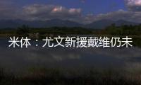 米体�：尤文新援戴维仍未确定球衣号码 9号&20号&22号皆有可能