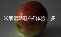 米家运动鞋4初体验
，多项升级
，更轻盈更Q弹