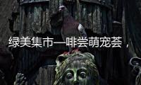 绿美集市—啡尝萌宠荟，就在海天公园！等你来体验！