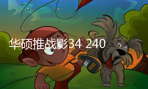 华硕推出战影34 240电竞显示器