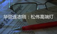 华丽连志刚：松伟高端灯饰逆势而上的秘诀