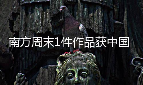南方周末报社有4篇报道获奖