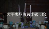 十大手表品牌劳士顿：给你不一样的感受