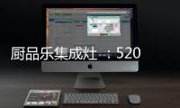 厨品乐集成灶 
	：520一灶定情 让爱发生在每一天