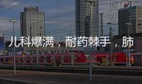 儿科爆满	，耐药棘手，肺炎支原体流行何时休	？