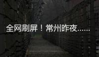 全网刷屏
！常州昨夜……1分！3分	�！满分	！