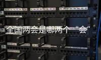 全国两会是哪两个“会”�？今年有哪些议程？一起了解�	！
