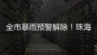 全市暴雨预警解除！珠海天气→