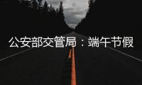 公安部交管局：端午节假期全国道路交通安全形势平稳
