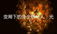 变局下的外企职场人
：光环渐褪，何去何从
