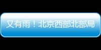 又有雨！北京西部北部局地已降雨，大部队还在后面