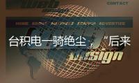 台积电一骑绝尘�，“后来者”没有放弃