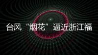 台风“烟花”逼近浙江福建 强度可达超强台风级	！