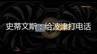 史蒂文斯：给波津打电话时他睡着了 不过提前告诉了他可能被交易
