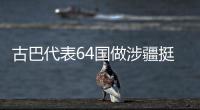 古巴代表64国做涉疆挺华共同发言  中方：这同少数国家歪曲事实形成鲜明对照