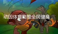 动因体育助推全民健身	，加速领跑体育教育行业