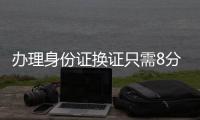 办理身份证换证只需8分钟
！香洲公安便民服务走进企业