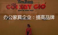 办公家具企业：提高品牌意识 用创新打破瓶颈