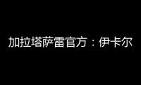 加拉塔萨雷官方：伊卡尔迪今天在场地和健身房进行了训练