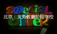 北京：义务教育阶段学校面向所有学生每天开展至少2小时课后服务