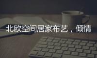 北欧空间居家布艺，倾情打造多彩家居生活