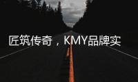 匠筑传奇，KMY品牌实力解 码!