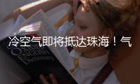 冷空气即将抵达珠海�！气温逐日下降，最低温降至→