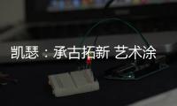 凯瑟：承古拓新 艺术涂料是新时代建筑装饰的首选!