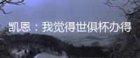凯恩：我觉得世俱杯办得真好，四年后我还会渴望再次参加