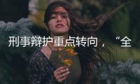 刑事辩护重点转向
，“全覆盖”试点全国展开