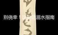 别侥幸
！这份防溺水指南，请查收