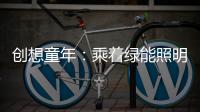 创想童年�：乘着绿能照明 飞奔蓝天 畅跃海底