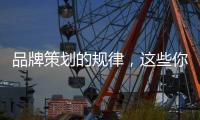 品牌策划的规律，这些你掌握了吗?