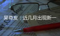 吴尊友：近几月出现新一波疫情可能性较小