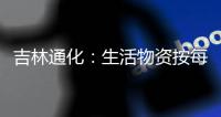 吉林通化
：生活物资按每户5天需求量半价配送“蔬菜包”