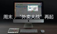 周末
，“外卖大战”再起�！
