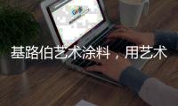 基路伯艺术涂料
，用艺术幸绘生活!