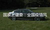 国家卫健委：全国疫情风险总体可控 发生大规模疫情风险较小