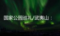 国家公园巡礼/武夷山：碧水丹霞 生命绿洲