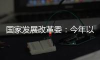 国家发展改革委：今年以来我国经济运行总体平稳