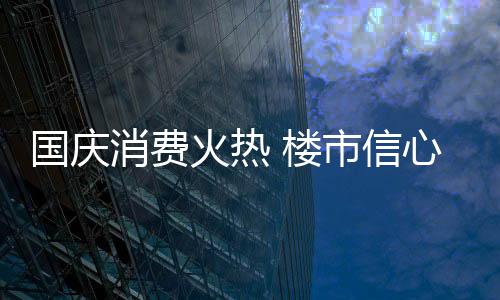 消费信心修复掀起消费热潮