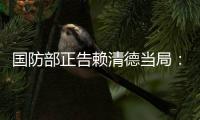 国防部正告赖清德当局：搞“台独”没有好下场