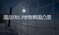 国足0比3惨败韩国凸显一点：中国人不是东亚病夫	，但中国足球是
