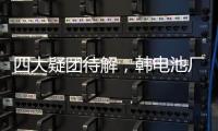 四大疑团待解，韩电池厂爆炸如何酿成
�？