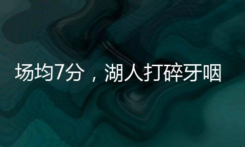 咽肚在场输13分全场最低