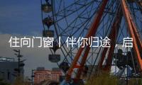 住向门窗丨伴你归途�，启航新程！